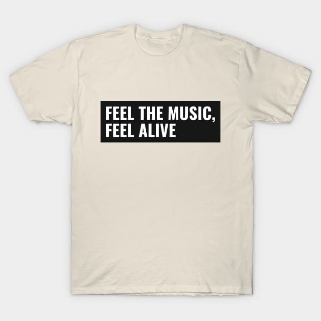 Feel The Music, Feel Alive T-Shirt by Town's End Design